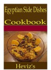 Egyptian Side Dishes 101. Delicious, Nutritious, Low Budget, Mouth Watering Egyptian Side Dishes Cookbook - Heviz's