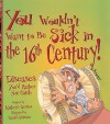 You Wouldn't Want to Be Sick in the 16th Century!: Diseases You'd Rather Not Catch - Kathryn Senior, David Antram, David Salariya