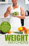 Weight Watchers: Smart Points Guide - 77 Delicious Weight Watchers Recipes For Rapid Weight Loss! (Smart Points, Weight Watchers Cookbook, Weight Watchers 2016, Recipes) - Sarah Lynch
