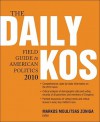 The Daily Kos Field Guide To American Politics, 2010 - Markos Moulitsas