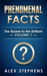 Phenomenal Facts: The Bizzare to the Brilliant (300 Phenomenal Facts Book 1) - Alex Stephens