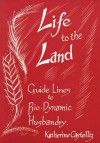 Life to the Land: Guidelines to Bio-Dynamic Husbandry - Katherine Castelliz