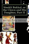 Sinekli Bakkal, or the Clown and His Daughter, Part II: Translated from the Turkish by W. D. Halsey - Halide Edip Adivar