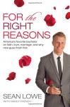 For the Right Reasons: America's Favorite Bachelor on Faith, Love, Marriage, and Why Nice Guys Finish First - Sean Lowe, Nancy French