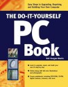 The Do It Yourself Pc Book: An Illustrated Guide To Upgrading And Repairing Your Computer - Kyle MacRae