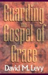 Guarding the Gospel of Grace: Contending for the Faith in the Face of Compromise (Galatians and Jude - David M. Levy