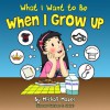 What I Want To Be When I Grow Up - Michali Mazor, Sarah Mazor, Kathleen S. Mallari