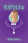 Rattled: Surviving Your Baby's First Year Without Losing Your Cool - Trish Berg