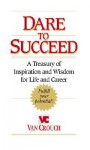 Dare to Succeed: A Treasury of Inspiration and Wisdom for Life and Career - Van Crouch