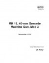 Field Manual FM 3-22.27 (FM 23.27) Mk 19, 40-MM Grenade Machine Gun, Mod 3 November 2003 - United States Government Us Army