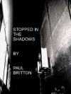 STOPPED IN THE SHADOWS - Paul Britton