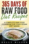 Raw Food: 365 Days Of Raw Food Diet Recipes: A Complete Raw Food Cookbook For Your Vegan Diet Needs - Kelly Wilson