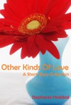 Other Kinds of Love: A Short Story Collection - Stephanie Haddad