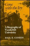 Gone with the Ivy: A Biography of Vanderbilt University - Paul K. Conkin, Henry Lee Swint, Patricia S. Miletich