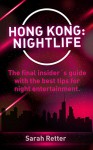 HONG KONG: NIGHTLIFE: The final insider´s guide written by locals in-the-know with the best tips for night entertainment - Sarah Retter, Hong Kong Travel Guide