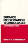 Surface Modification Technologies: An Engineer's Guide - T.S. Sudarshan