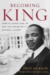 Becoming King: Martin Luther King Jr. and the Making of a National Leader - Troy Jackson, Clayborne Carson