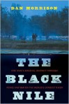 The Black Nile: One Man's Amazing Journey Through Peace and War on the World's Longest River - Dan Morrison