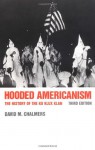 Hooded Americanism: The History of the Ku Klux Klan - David M. Chalmers