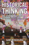 Historical Thinking and Other Unnatural Acts: Charting the Future of Teaching the Past (Critical Perspectives on the Past) - Sam Wineburg