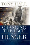 Changing the Face of Hunger: The Story of How Liberals, Conservatives, Republicans, Democrats, and People of Faith Are Joining Forces in a New Movement to Help the Hungry, the Poor, and the Oppressed - Tony Hall