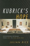 Kubrick's Hope: Discovering Optimism from 2001 to Eyes Wide Shut - Julian Rice