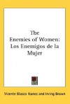The Enemies of Women: Los Enemigos de La Mujer - Vicente Blasco Ibáñez