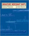 Miniature Merchant Ships: A Guide To Warline Ship Modelling In 1/1200 Scale - John Bowen