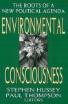 Environmental Consciousness: The Roots of a New Political Agenda - Stephen Hussey