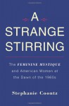 A Strange Stirring: The Feminine Mystique and American Women at the Dawn of the 1960s - Stephanie Coontz