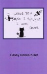 I Liked You When I Thought I was Dead - Casey Renee Kiser, Jasmyn Taylor Givens