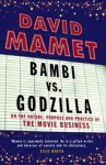 Bambi Vs. Godzilla: On The Nature, Purpose, And Practice Of The Movie Business - David Mamet