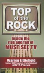 Top of the Rock: Inside the Rise and Fall of Must See TV - Warren Littlefield, T.R. Pearson