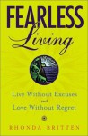 Fearless Living: Live without Excuses and Love without Regret - Rhonda Britten