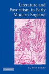 Literature and Favoritism in Early Modern England - Curtis Perry