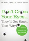 Don't Cross Your Eyes...They'll Get Stuck That Way!: And 75 Other Health Myths Debunked - Aaron E. Carroll, Rachel C. Vreeman