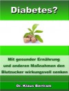 Diabetes? - Vergessen Sie Insulin - Mit gesunder Ernährung und anderen Maßnahmen den Blutzucker auf natürliche Weise senken (German Edition) - Dr. Klaus Bertram