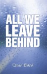 All We Leave Behind - David Baird