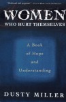 Women Who Hurt Themselves: A Book Of Hope And Understanding - Dusty J. Miller