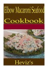 Elbow Macaroni Seafood 101. Delicious, Nutritious, Low Budget, Mouth Watering Elbow Macaroni Seafood Cookbook - Heviz's