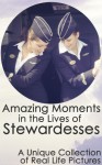 Amazing Moments in the Lives of Stewardesses: A Unique Collection of Real Life Pictures - Sergio Novikoff, Alla Batistova, Anna Legkovec