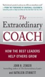 The Extraordinary Coach: How the Best Leaders Help Others Grow - John H. (Jack) Zenger, Kathleen Stinnett