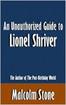 An Unauthorized Guide to Lionel Shriver: The Author of The Post-Birthday World [Article] - Malcolm Stone