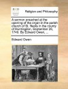 A Sermon Preached at the Opening of the Organ in the Parish Church of St. Neots in the County of Huntingdon, September 26, 1749. by Edward Owen, .. - Edward Owen