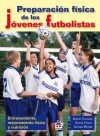 Preparacion fisica de los jovenes futbolistas / Kids' Football Fitness: Entrenamiento, mejoramento fisico y nutricion / Coaching, Conditioning and Nutrition - Simon Thadani, Steve Foley, Alison Byard, Jose Miguel Alvarez