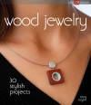 Wood Jewelry: 30 Stylish Projects - Terry Taylor