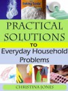 Practical Solutions to Everyday Household Problems - Christina Jones