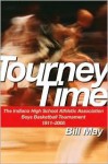 Tourney Time: The Indiana High School Athletic Association Boys Basketball Tournament 1911-2005 - Bill May