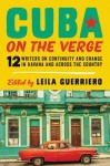 Cuba on the Verge: 12 Writers on Continuity and Change in Havana and Across the Country - Leila Guerriero