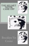 The Helmet Never Came Off: Writing from the Brooklyn Vet Center - Brooklyn Vet Center, Tim Brennan, Yvonne Garrett, Stephen McMullen, Victor Rodriguez, Meallie Rudd, Denise Samen, Fred Schwally, Javick Taylor